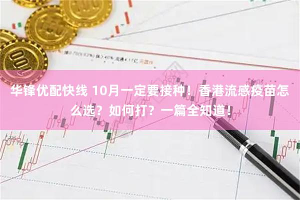 华锋优配快线 10月一定要接种！香港流感疫苗怎么选？如何打？一篇全知道！