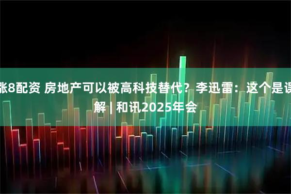 涨8配资 房地产可以被高科技替代？李迅雷：这个是误解 | 和讯2025年会