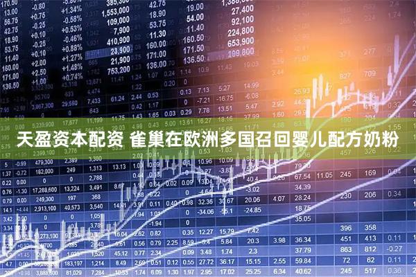 天盈资本配资 雀巢在欧洲多国召回婴儿配方奶粉