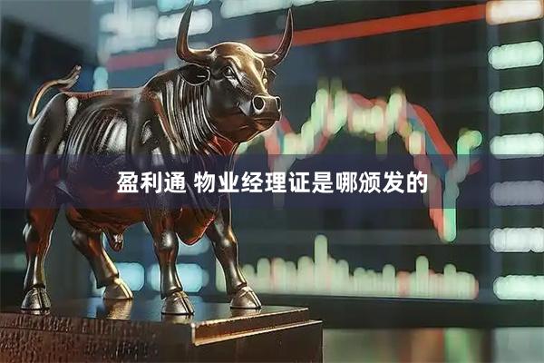 盈利通 物业经理证是哪颁发的
